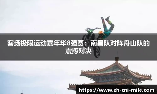 客场极限运动嘉年华8强赛：南昌队对阵舟山队的震撼对决